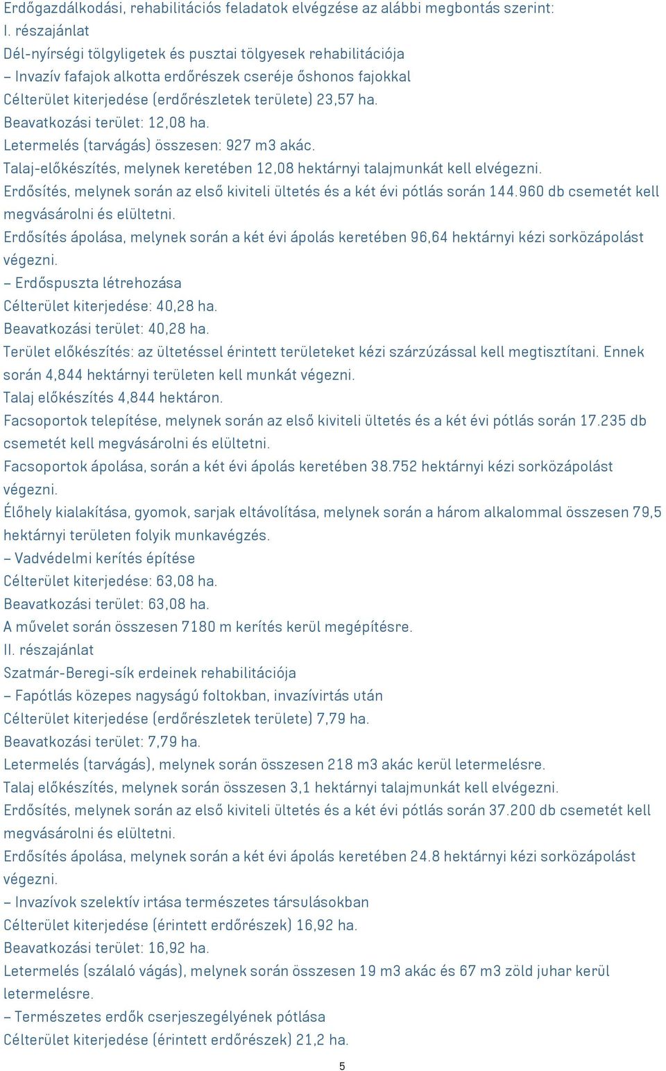 Beavatkozási terület: 12,08 ha. Letermelés (tarvágás) összesen: 927 m3 akác.