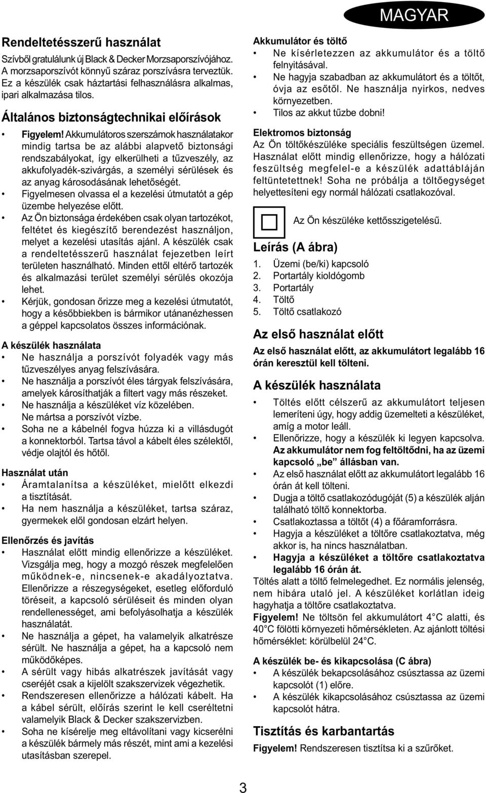 Akkumulátoros szerszámok használatakor mindig tartsa be az alábbi alapvető biztonsági rendszabályokat, így elkerülheti a tűzveszély, az akkufolyadék-szivárgás, a személyi sérülések és az anyag