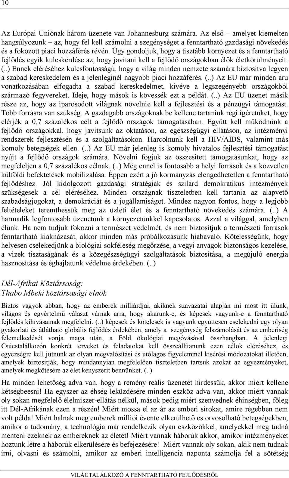 Úgy gondoljuk, hogy a tisztább környezet és a fenntartható fejlődés egyik kulcskérdése az, hogy javítani kell a fejlődő országokban élők életkörülményeit. (.