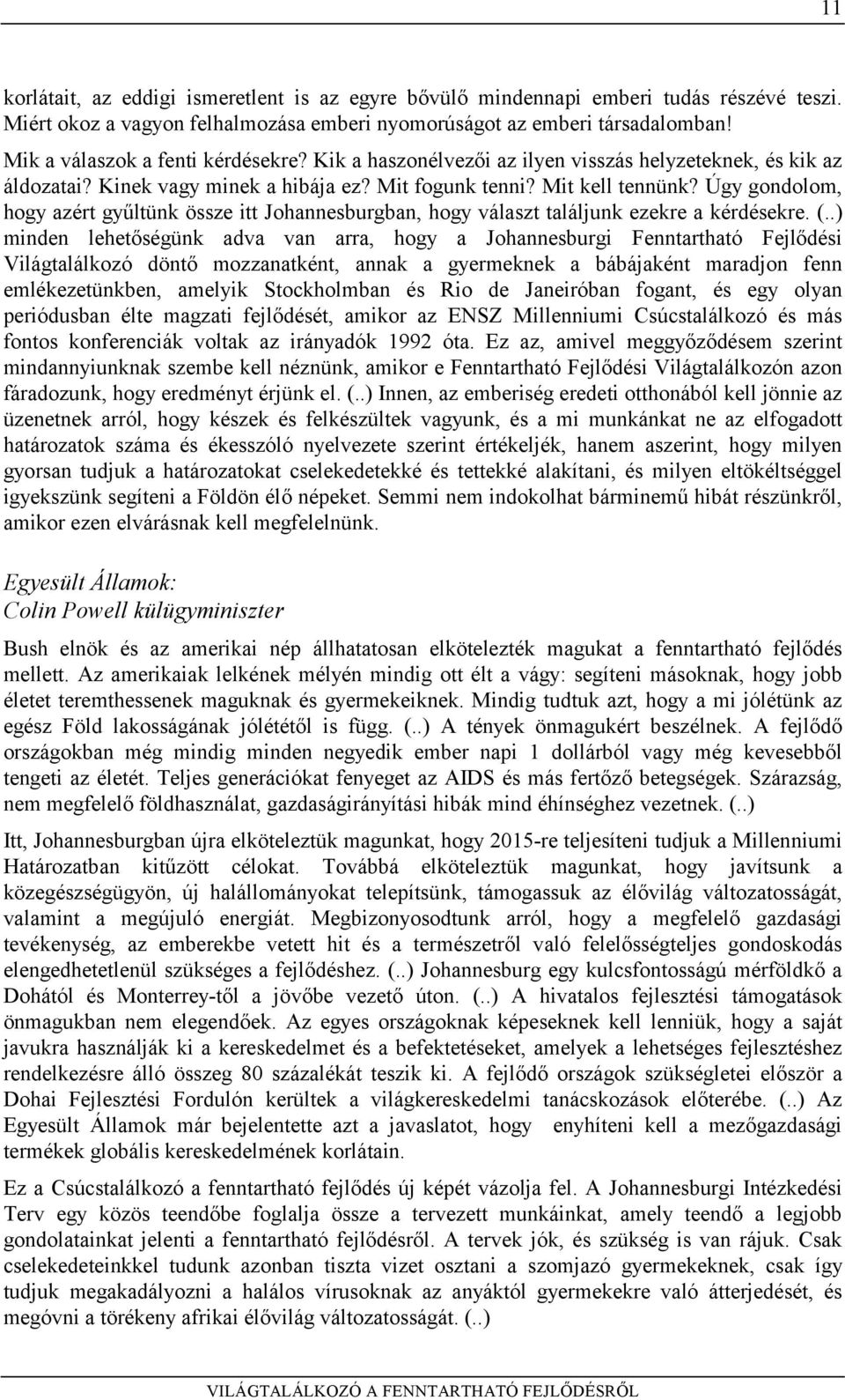 Úgy gondolom, hogy azért gyűltünk össze itt Johannesburgban, hogy választ találjunk ezekre a kérdésekre. (.