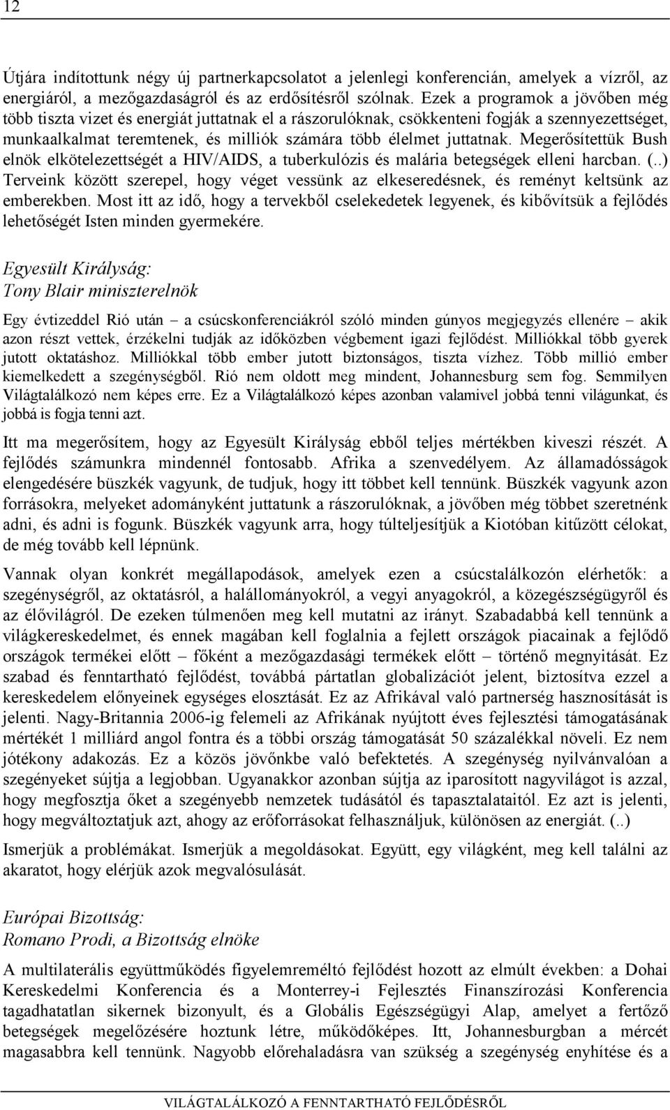 Megerősítettük Bush elnök elkötelezettségét a HIV/AIDS, a tuberkulózis és malária betegségek elleni harcban. (.