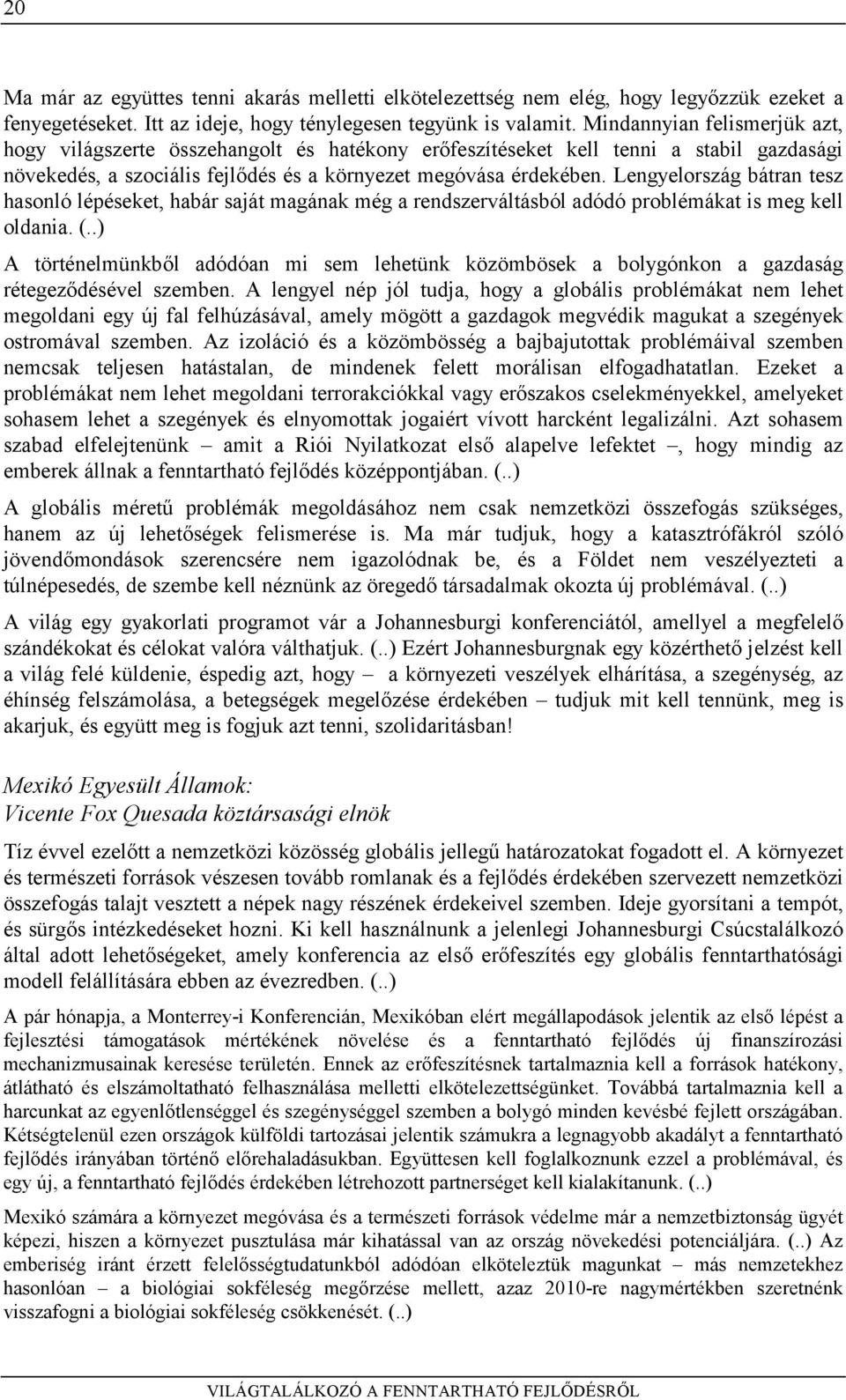 Lengyelország bátran tesz hasonló lépéseket, habár saját magának még a rendszerváltásból adódó problémákat is meg kell oldania. (.