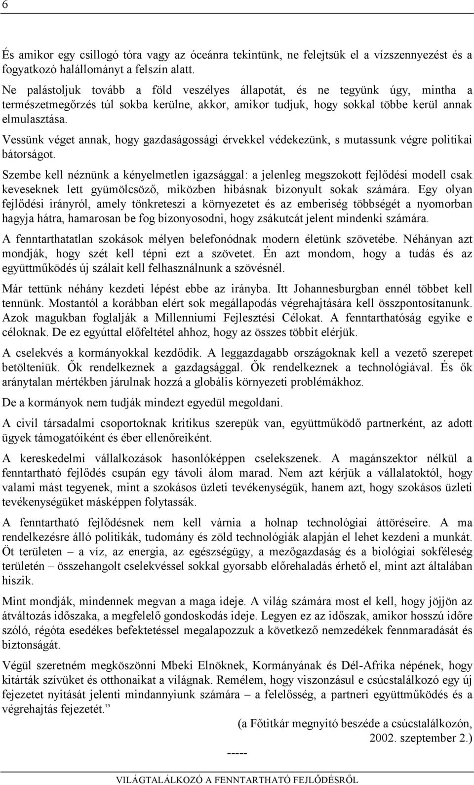 Vessünk véget annak, hogy gazdaságossági érvekkel védekezünk, s mutassunk végre politikai bátorságot.