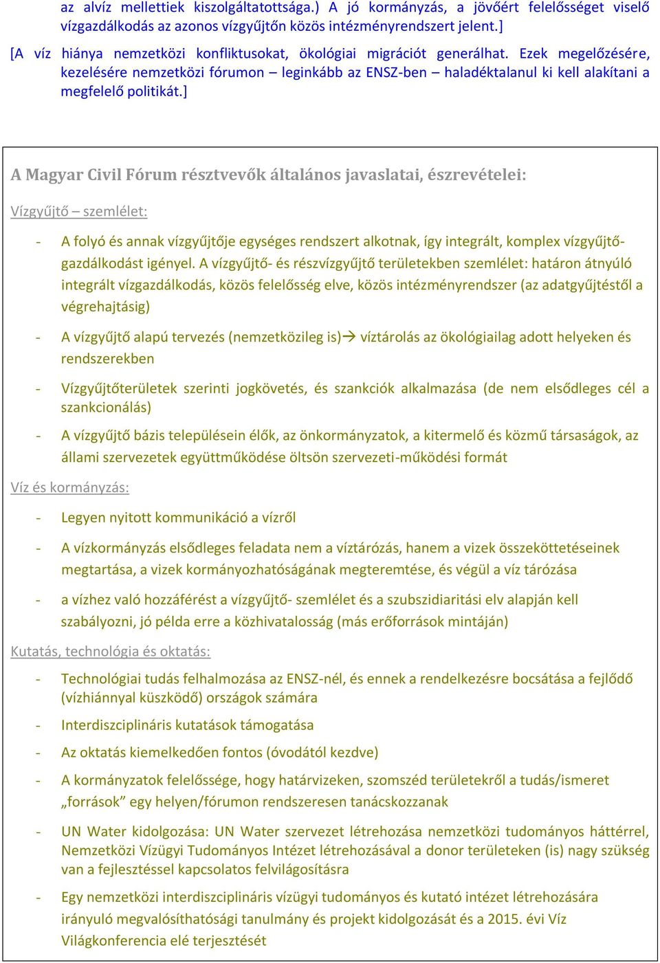 Ezek megelőzésére, kezelésére nemzetközi fórumon leginkább az ENSZ-ben haladéktalanul ki kell alakítani a megfelelő politikát.