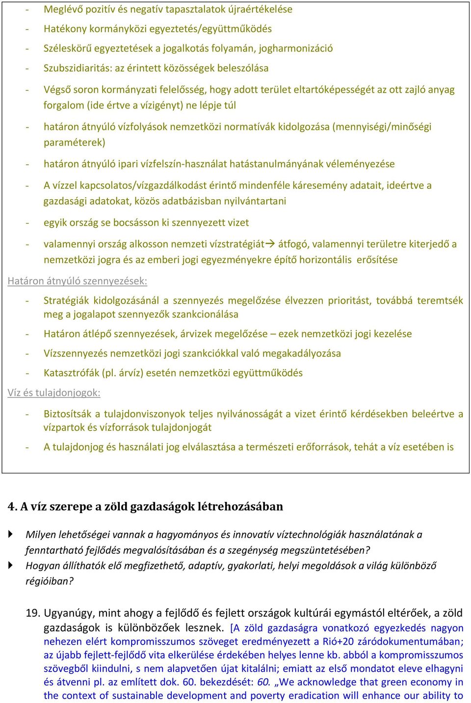 vízfolyások nemzetközi normatívák kidolgozása (mennyiségi/minőségi paraméterek) - határon átnyúló ipari vízfelszín-használat hatástanulmányának véleményezése - A vízzel kapcsolatos/vízgazdálkodást