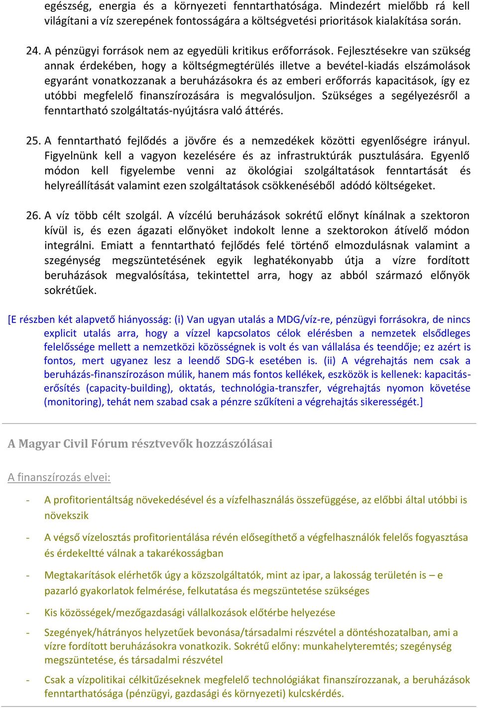 Fejlesztésekre van szükség annak érdekében, hogy a költségmegtérülés illetve a bevétel-kiadás elszámolások egyaránt vonatkozzanak a beruházásokra és az emberi erőforrás kapacitások, így ez utóbbi