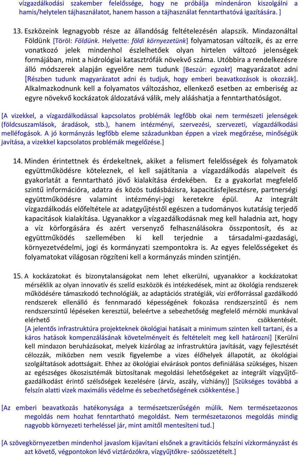 Helyette: földi környezetünk] folyamatosan változik, és az erre vonatkozó jelek mindenhol észlelhetőek olyan hirtelen változó jelenségek formájában, mint a hidrológiai katasztrófák növekvő száma.