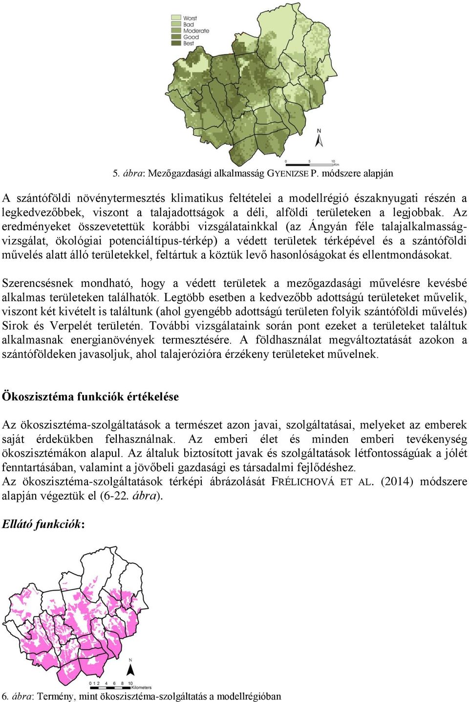 Az eredményeket összevetettük korábbi vizsgálatainkkal (az Ángyán féle talajalkalmasságvizsgálat, ökológiai potenciáltípus-térkép) a védett területek térképével és a szántóföldi művelés alatt álló