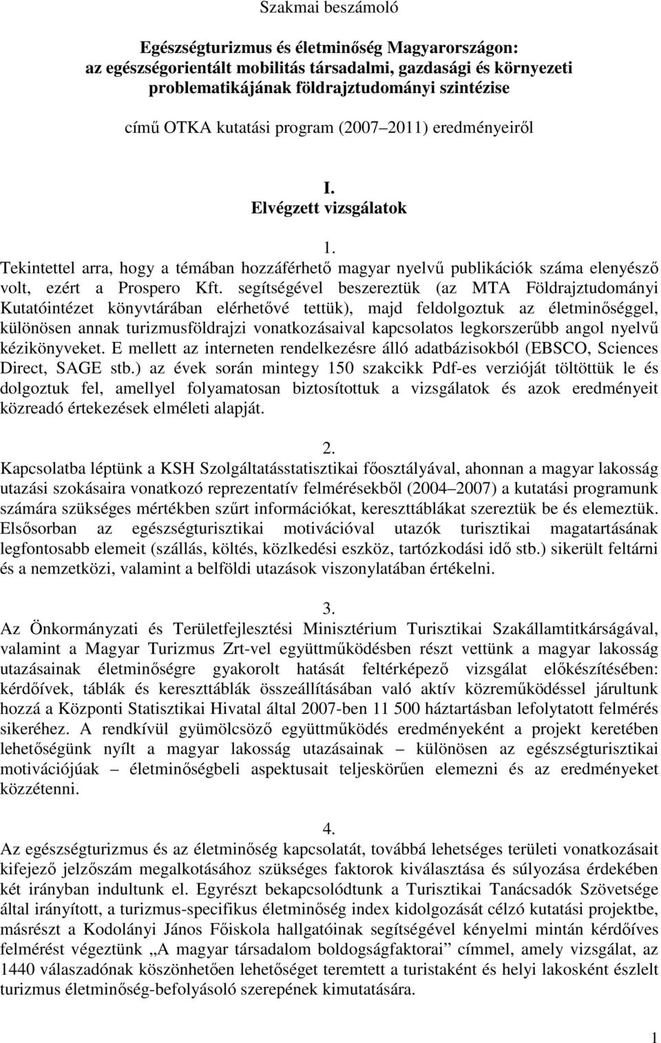 segítségével beszereztük (az MTA Földrajztudományi Kutatóintézet könyvtárában elérhetıvé tettük), majd feldolgoztuk az életminıséggel, különösen annak turizmusföldrajzi vonatkozásaival kapcsolatos