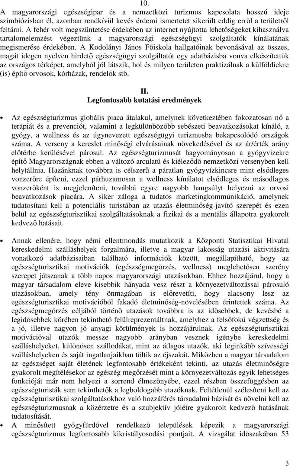 A Kodolányi János Fıiskola hallgatóinak bevonásával az összes, magát idegen nyelven hirdetı egészségügyi szolgáltatót egy adatbázisba vonva elkészítettük az országos térképet, amelybıl jól látszik,