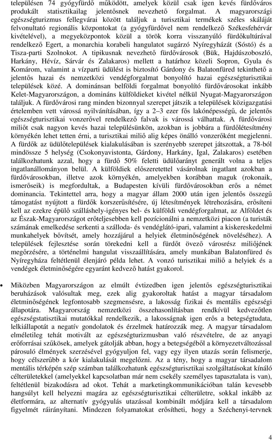 megyeközpontok közül a török korra visszanyúló fürdıkultúrával rendelkezı Egert, a monarchia korabeli hangulatot sugárzó Nyíregyházát (Sóstó) és a Tisza-parti Szolnokot.