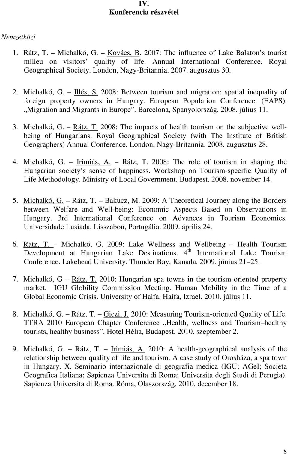 European Population Conference. (EAPS). Migration and Migrants in Europe. Barcelona, Spanyolország. 2008. július 11. 3. Michalkó, G. Rátz, T.