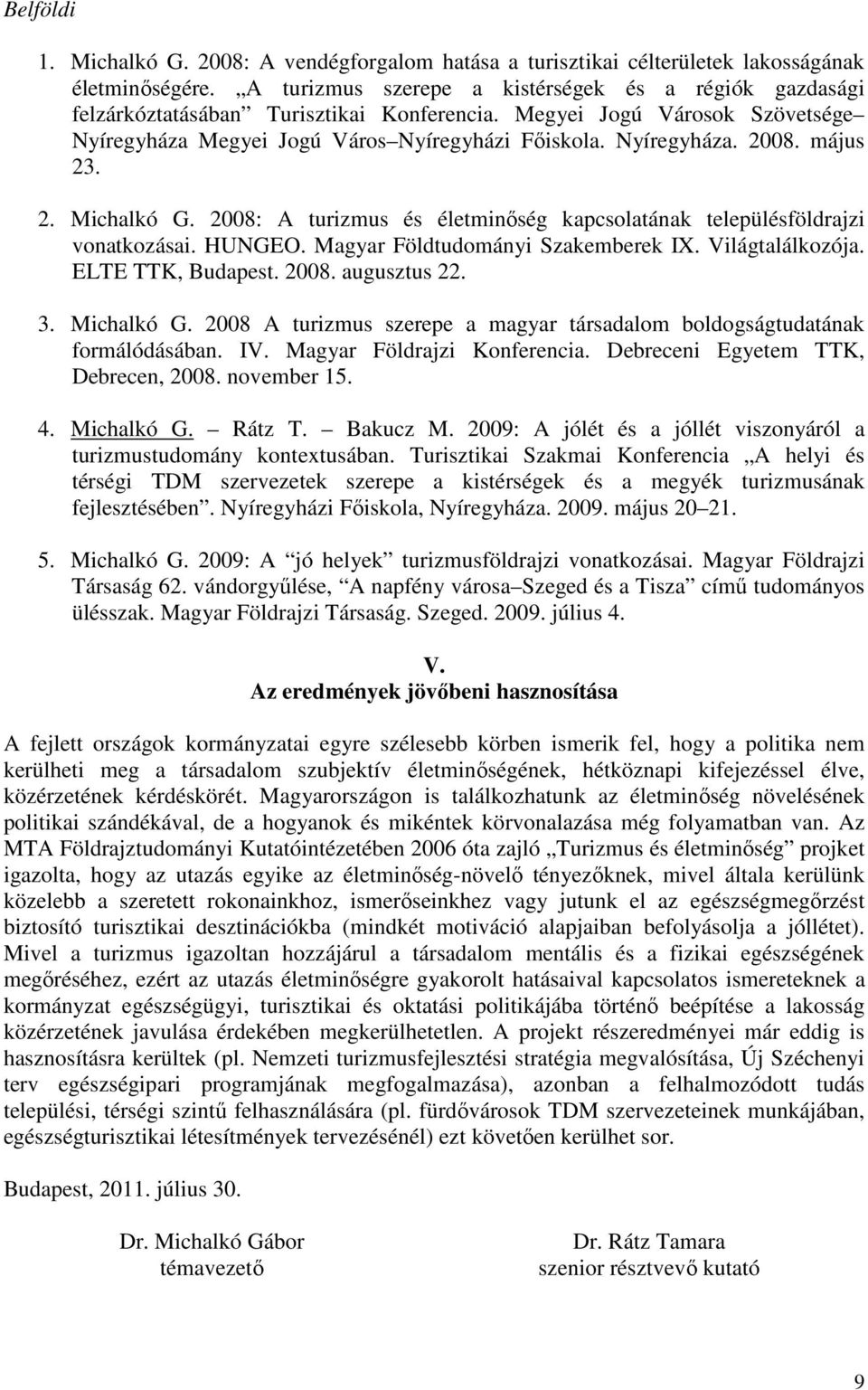 május 23. 2. Michalkó G. 2008: A turizmus és életminıség kapcsolatának településföldrajzi vonatkozásai. HUNGEO. Magyar Földtudományi Szakemberek IX. Világtalálkozója. ELTE TTK, Budapest. 2008. augusztus 22.