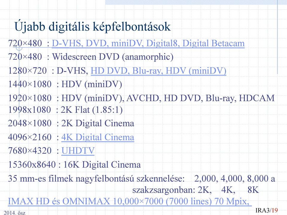 (1.85:1) 2048 1080 : 2K Digital Cinema 4096 2160 : 4K Digital Cinema 7680 4320 : UHDTV 15360x8640 : 16K Digital Cinema 35 mm-es filmek