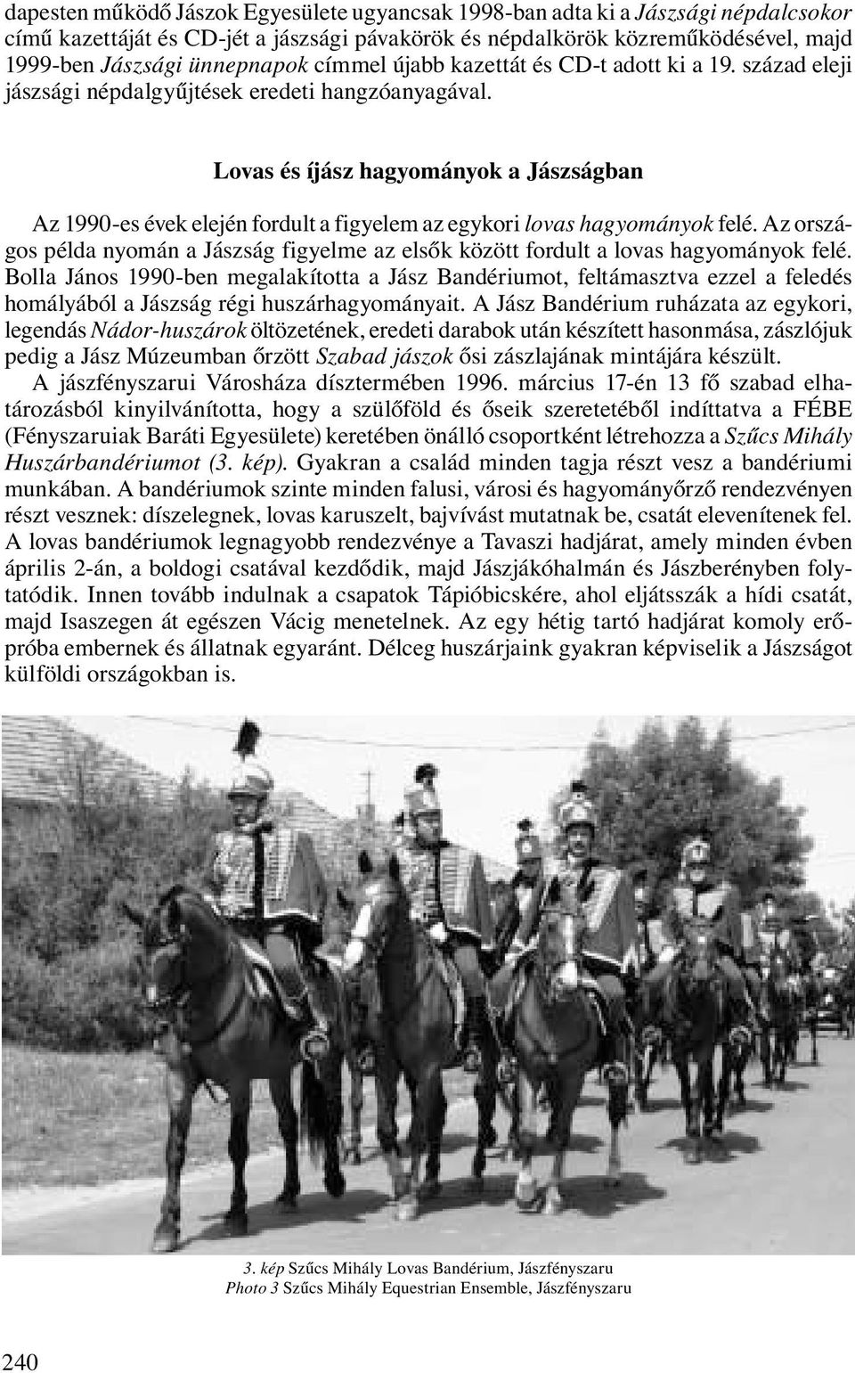 Lovas és íjász hagyományok a Jászságban Az 1990-es évek elején fordult a figyelem az egykori lovas hagyományok felé.