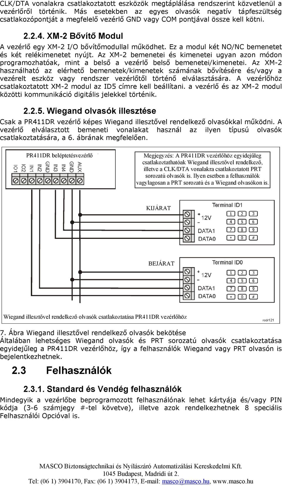 XM-2 Bővítő Modul A vezérlő egy XM-2 I/O bővítőmodullal működhet. Ez a modul két NO/NC bemenetet és két relékimenetet nyújt.