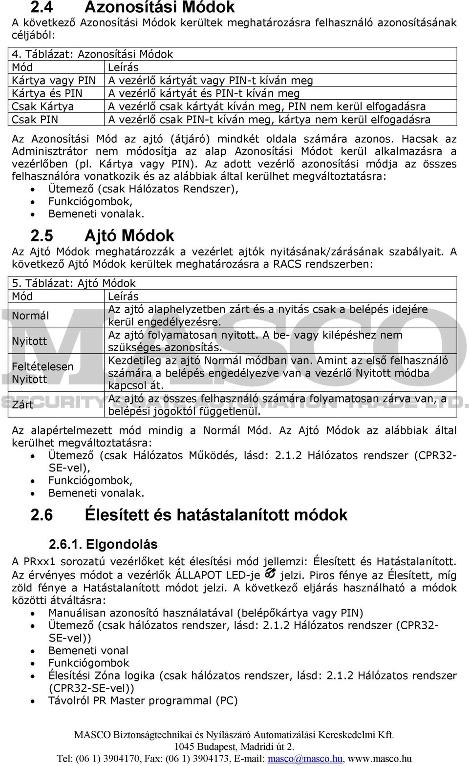 kerül elfogadásra Csak PIN A vezérlő csak PIN-t kíván meg, kártya nem kerül elfogadásra Az Azonosítási Mód az ajtó (átjáró) mindkét oldala számára azonos.