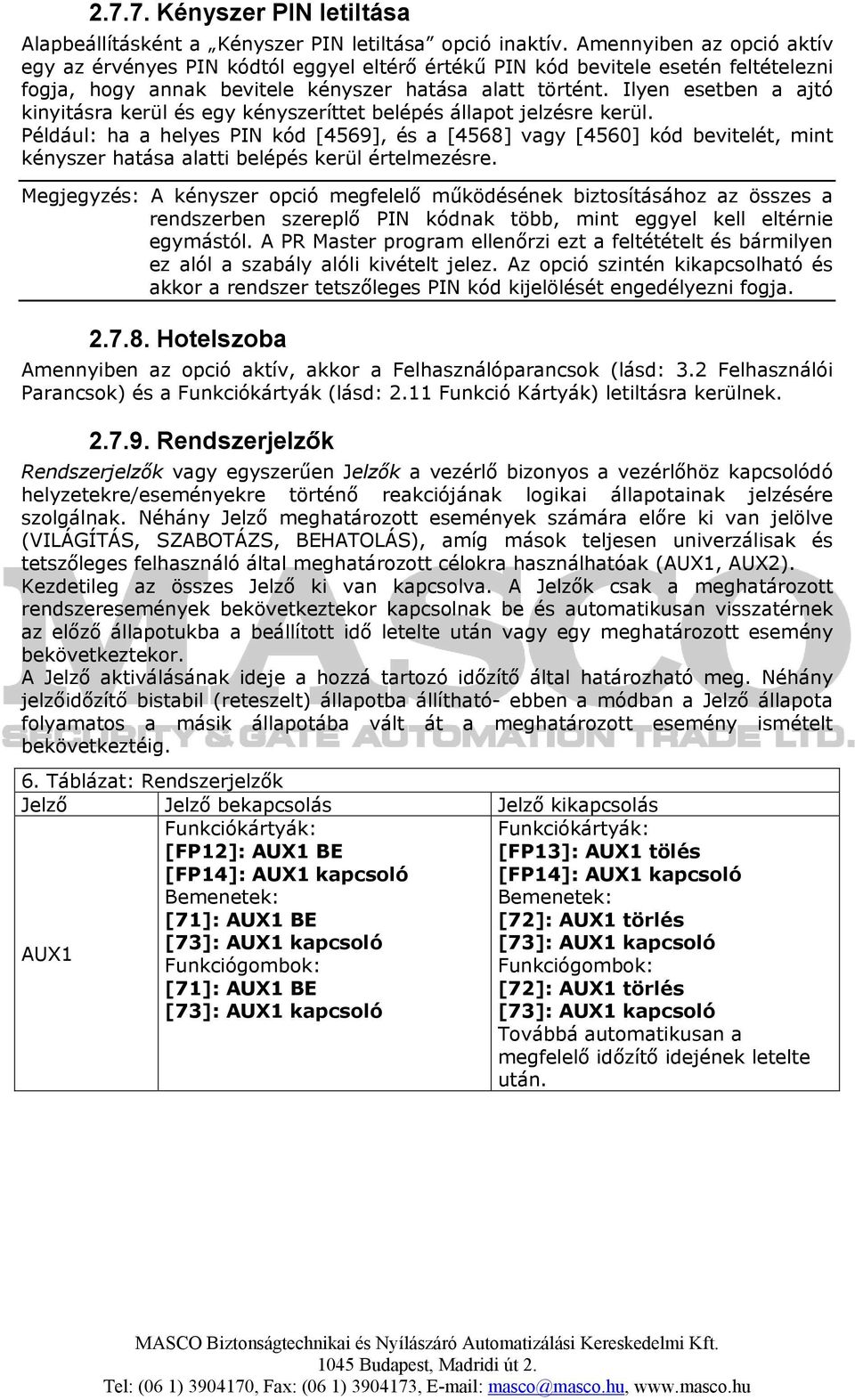 Ilyen esetben a ajtó kinyitásra kerül és egy kényszeríttet belépés állapot jelzésre kerül.