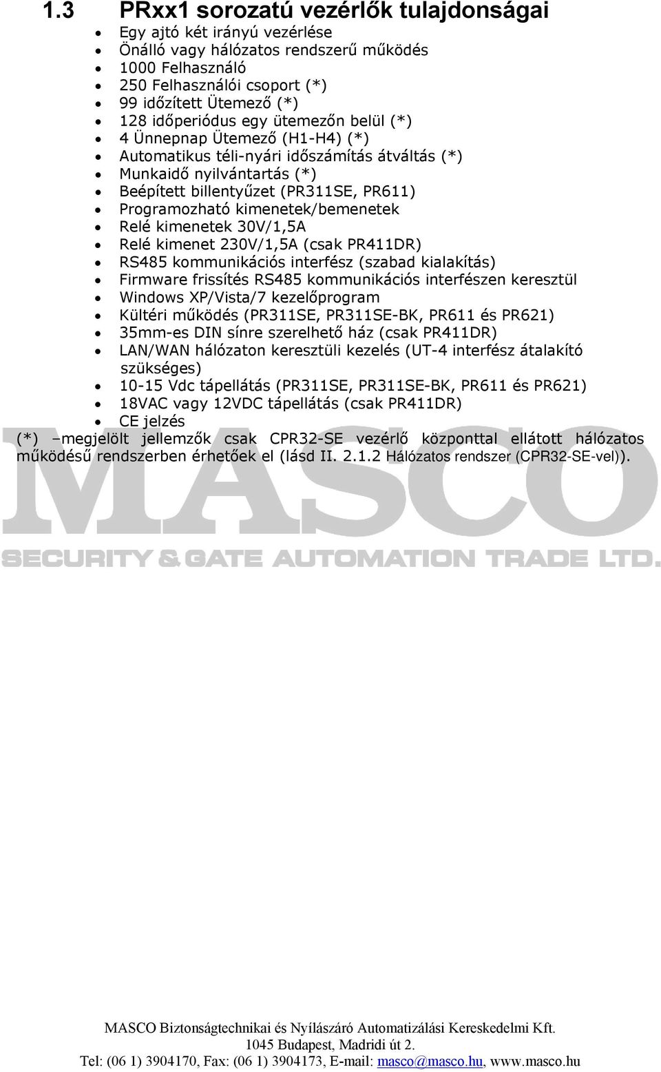 kimenetek/bemenetek Relé kimenetek 30V/1,5A Relé kimenet 230V/1,5A (csak PR411DR) RS485 kommunikációs interfész (szabad kialakítás) Firmware frissítés RS485 kommunikációs interfészen keresztül