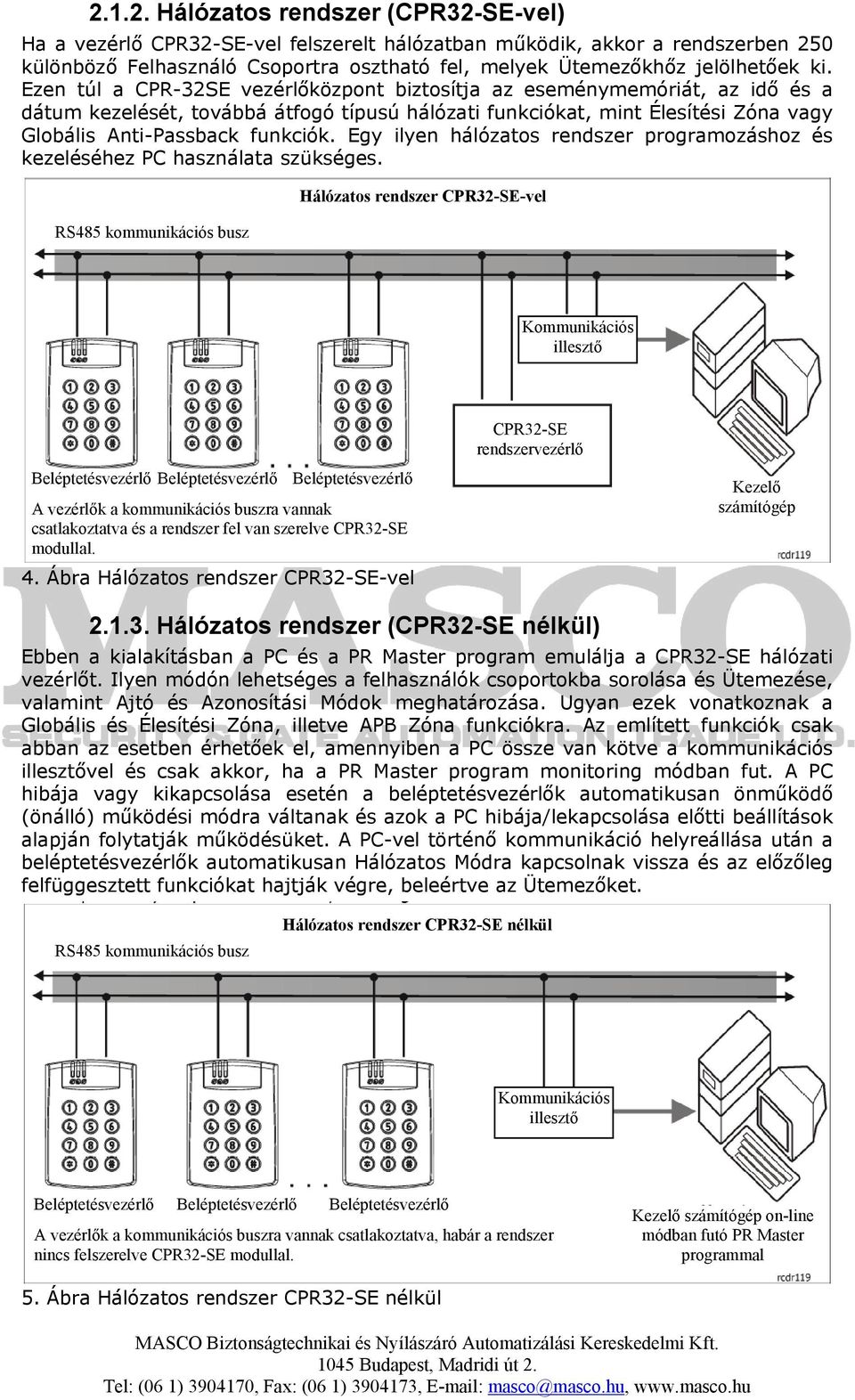 Egy ilyen hálózatos rendszer programozáshoz és kezeléséhez PC használata szükséges.