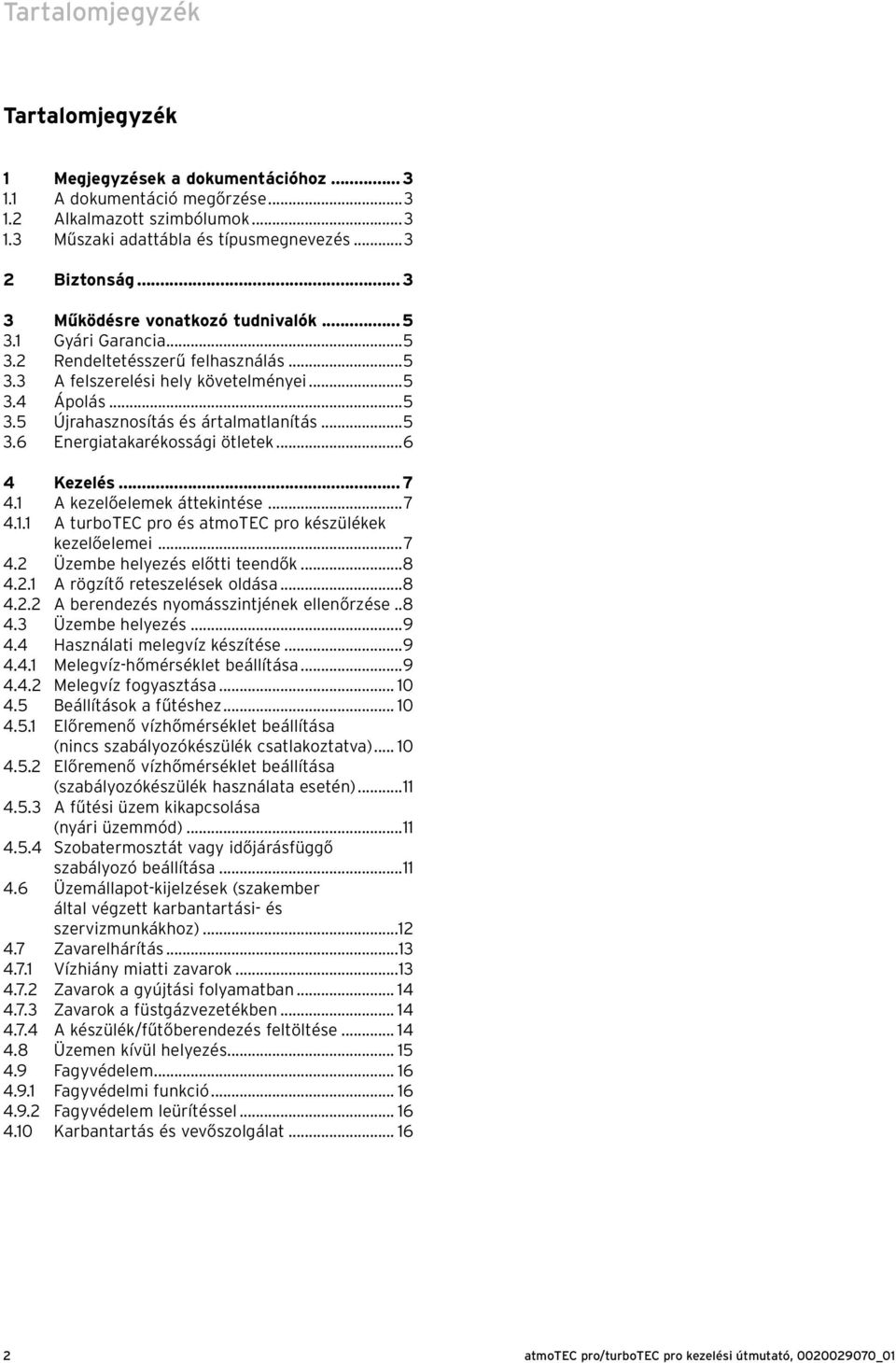 ..5 3.6 Energiatakarékossági ötletek...6 4 Kezelés... 7 4. A kezelőelemek áttekintése...7 4.. A turbotec pro és atmotec pro készülékek kezelőelemei...7 4.2 Üzembe helyezés előtti teendők...8 4.2. A rögzítő reteszelések oldása.