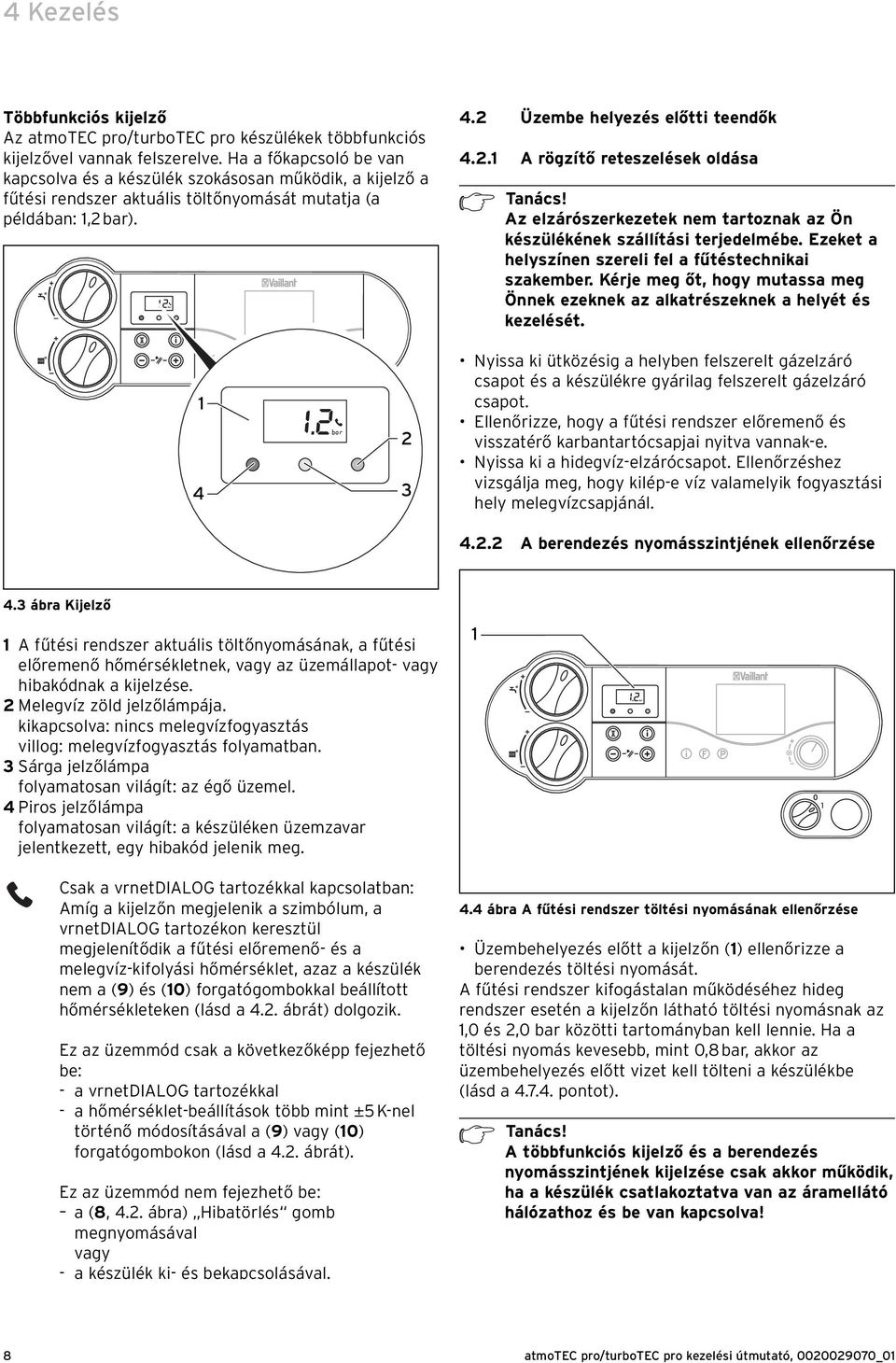 Az elzárószerkezetek nem tartoznak az Ön készülékének szállítási terjedelmébe. Ezeket a helyszínen szereli fel a fűtéstechnikai szakember.