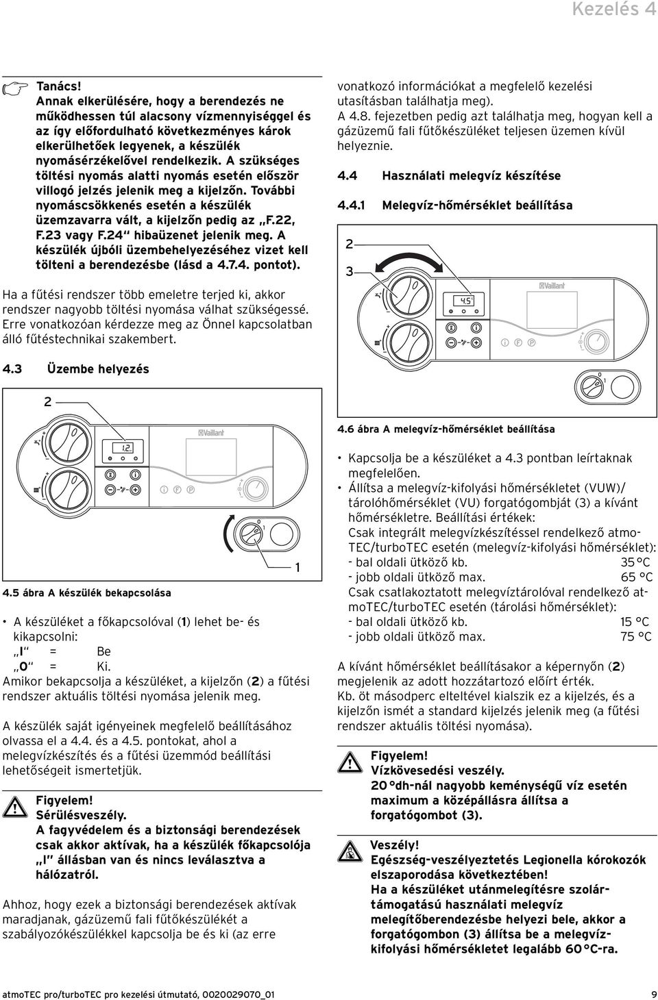 A szükséges töltési nyomás alatti nyomás esetén először villogó jelzés jelenik meg a kijelzőn. További nyomáscsökkenés esetén a készülék üzemzavarra vált, a kijelzőn pedig az F.22, F.23 vagy F.