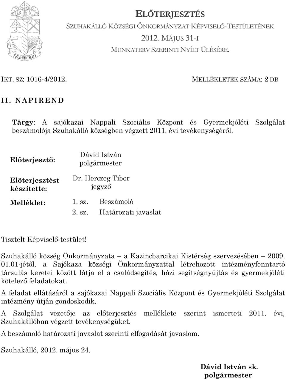 Előterjesztő: Előterjesztést készítette: Dávid István polgármester Dr. Herczeg Tibor jegyző Melléklet: 1. sz. Beszámoló 2. sz. Határozati javaslat Tisztelt Képviselő-testület!