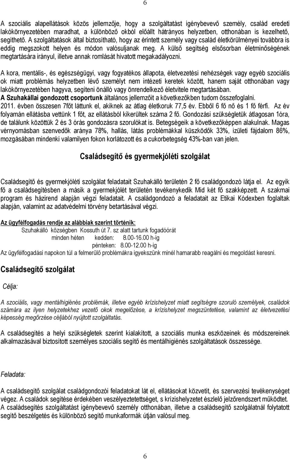 A külső segítség elsősorban életminőségének megtartására irányul, illetve annak romlását hivatott megakadályozni.