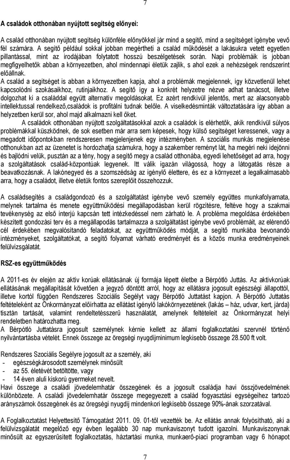 Napi problémáik is jobban megfigyelhetők abban a környezetben, ahol mindennapi életük zajlik, s ahol ezek a nehézségek rendszerint előállnak.