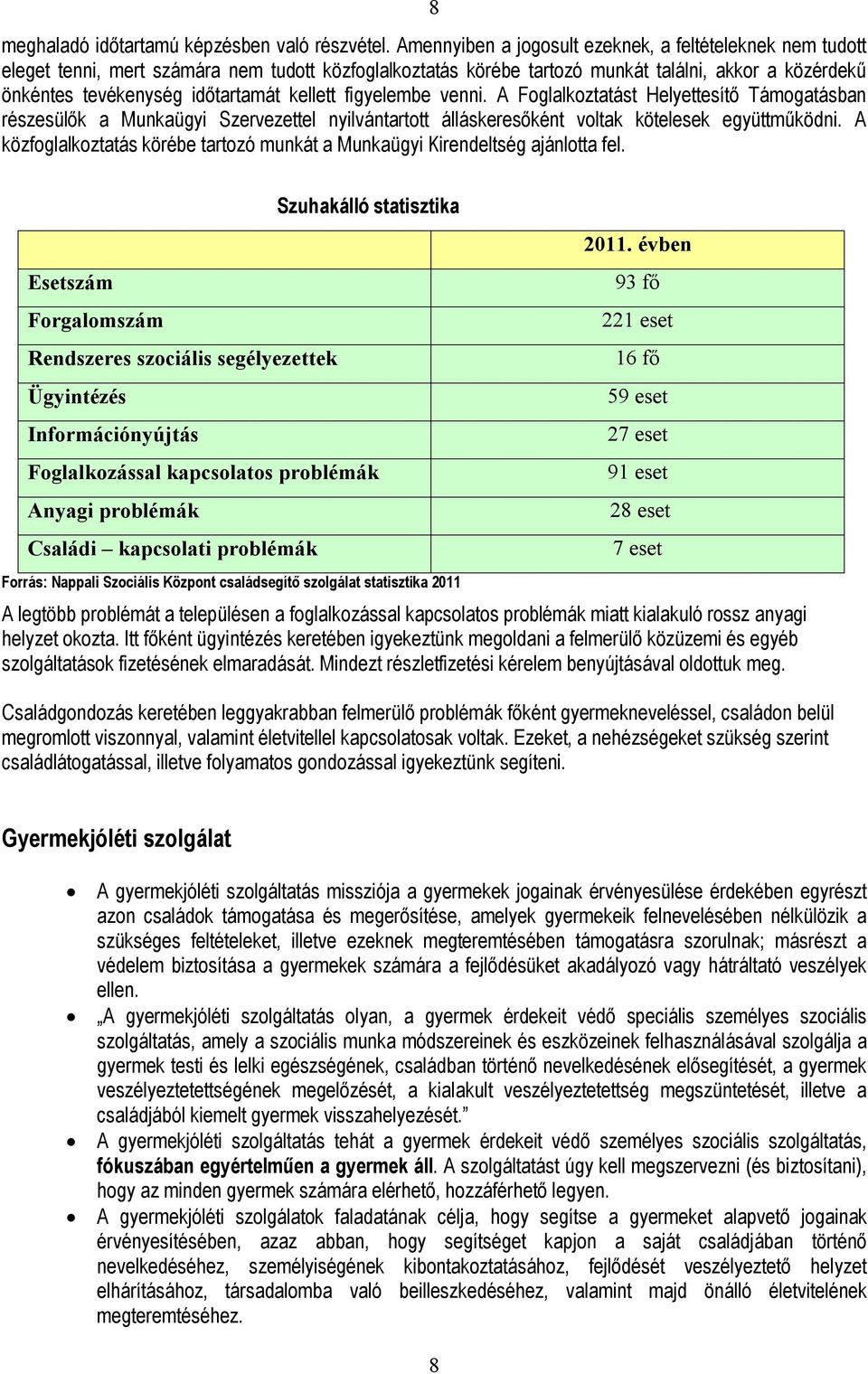 kellett figyelembe venni. A Foglalkoztatást Helyettesítő Támogatásban részesülők a Munkaügyi Szervezettel nyilvántartott álláskeresőként voltak kötelesek együttműködni.