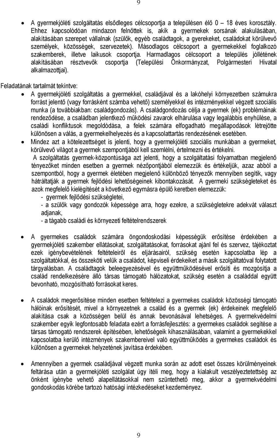 szervezetek). Másodlagos célcsoport a gyermekekkel foglalkozó szakemberek, illetve laikusok csoportja.