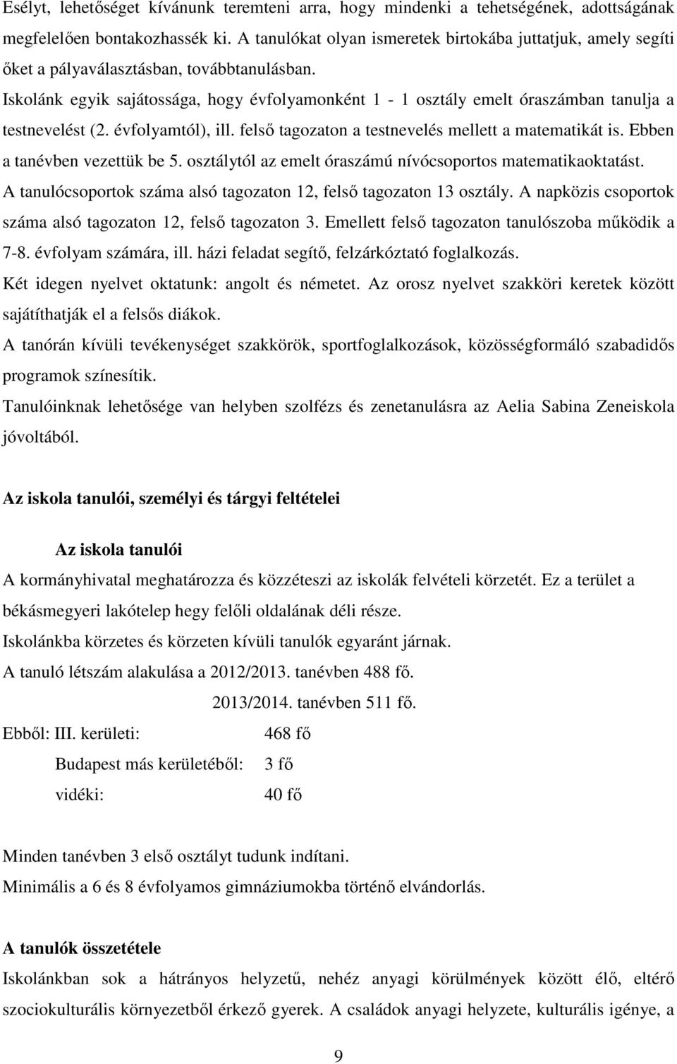 Iskolánk egyik sajátossága, hogy évfolyamonként 1-1 osztály emelt óraszámban tanulja a testnevelést (2. évfolyamtól), ill. felső tagozaton a testnevelés mellett a matematikát is.