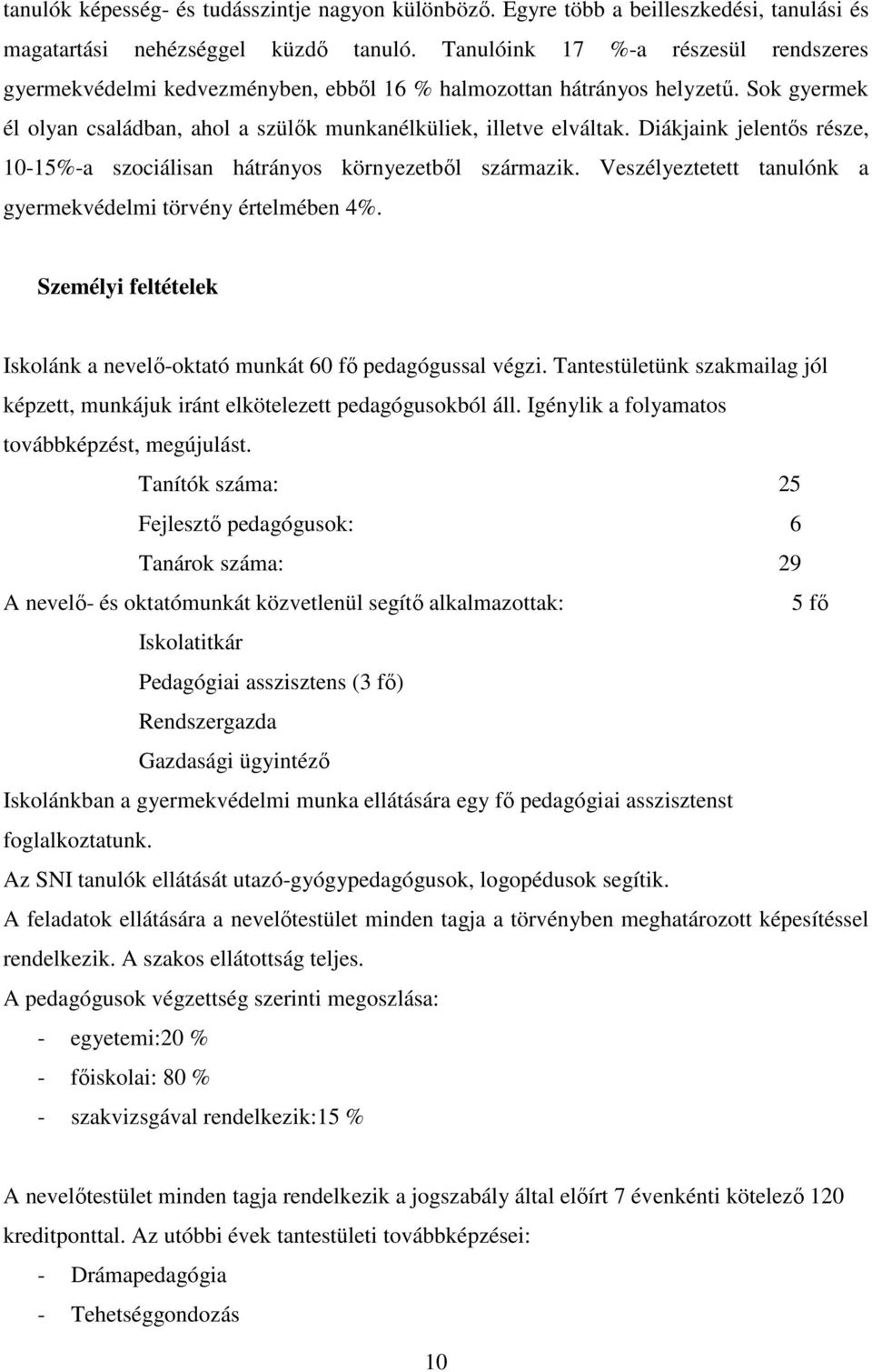 Diákjaink jelentős része, 10-15%-a szociálisan hátrányos környezetből származik. Veszélyeztetett tanulónk a gyermekvédelmi törvény értelmében 4%.