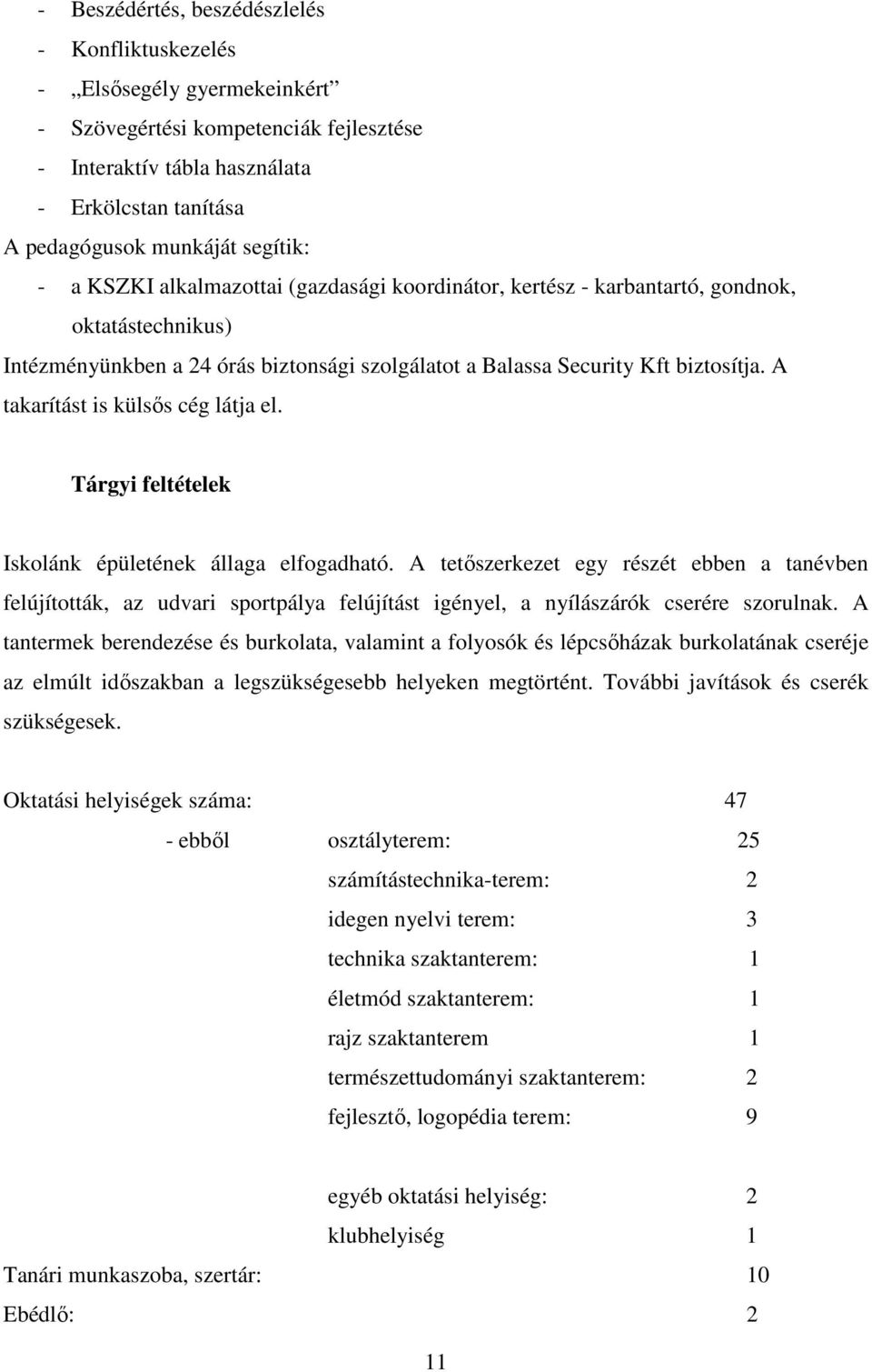 A takarítást is külsős cég látja el. Tárgyi feltételek Iskolánk épületének állaga elfogadható.