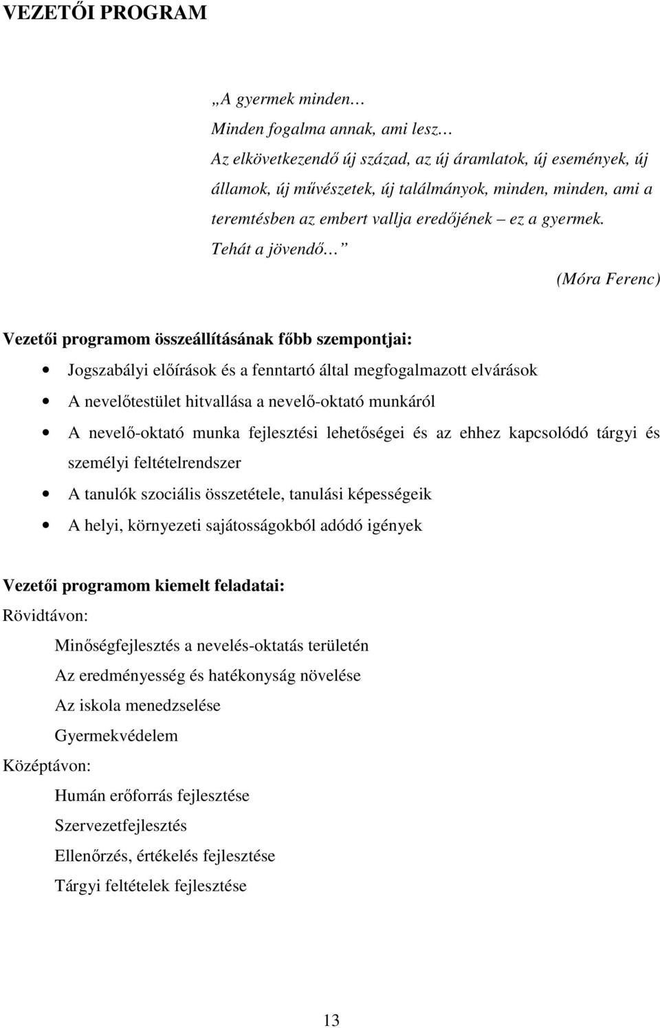 Tehát a jövendő (Móra Ferenc) Vezetői programom összeállításának főbb szempontjai: Jogszabályi előírások és a fenntartó által megfogalmazott elvárások A nevelőtestület hitvallása a nevelő-oktató