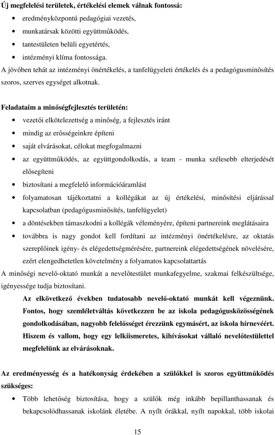 Feladataim a minőségfejlesztés területén: vezetői elkötelezettség a minőség, a fejlesztés iránt mindig az erősségeinkre építeni saját elvárásokat, célokat megfogalmazni az együttműködés, az