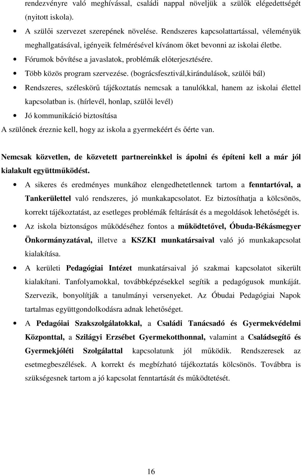 Több közös program szervezése. (bográcsfesztivál,kirándulások, szülői bál) Rendszeres, széleskörű tájékoztatás nemcsak a tanulókkal, hanem az iskolai élettel kapcsolatban is.