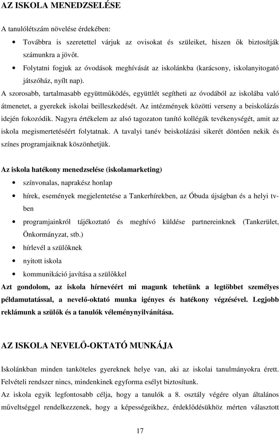 A szorosabb, tartalmasabb együttműködés, együttlét segítheti az óvodából az iskolába való átmenetet, a gyerekek iskolai beilleszkedését. Az intézmények közötti verseny a beiskolázás idején fokozódik.