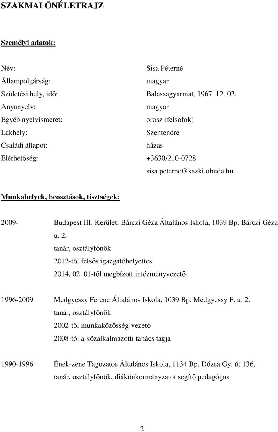 hu Munkahelyek, beosztások, tisztségek: 2009- Budapest III. Kerületi Bárczi Géza Általános Iskola, 1039 Bp. Bárczi Géza u. 2. tanár, osztályfőnök 2012-től felsős igazgatóhelyettes 2014. 02.