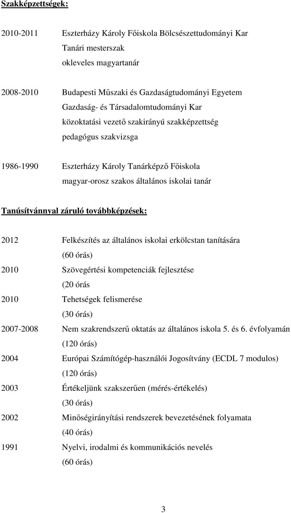 záruló továbbképzések: 2012 Felkészítés az általános iskolai erkölcstan tanítására (60 órás) 2010 Szövegértési kompetenciák fejlesztése (20 órás 2010 Tehetségek felismerése (30 órás) 2007-2008 Nem