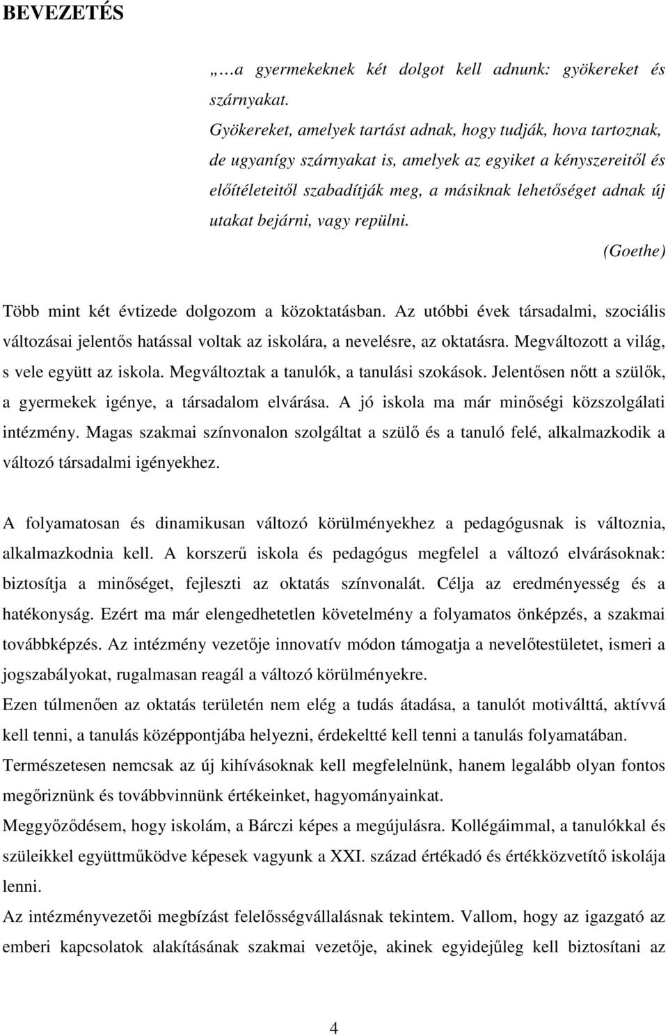 bejárni, vagy repülni. (Goethe) Több mint két évtizede dolgozom a közoktatásban. Az utóbbi évek társadalmi, szociális változásai jelentős hatással voltak az iskolára, a nevelésre, az oktatásra.