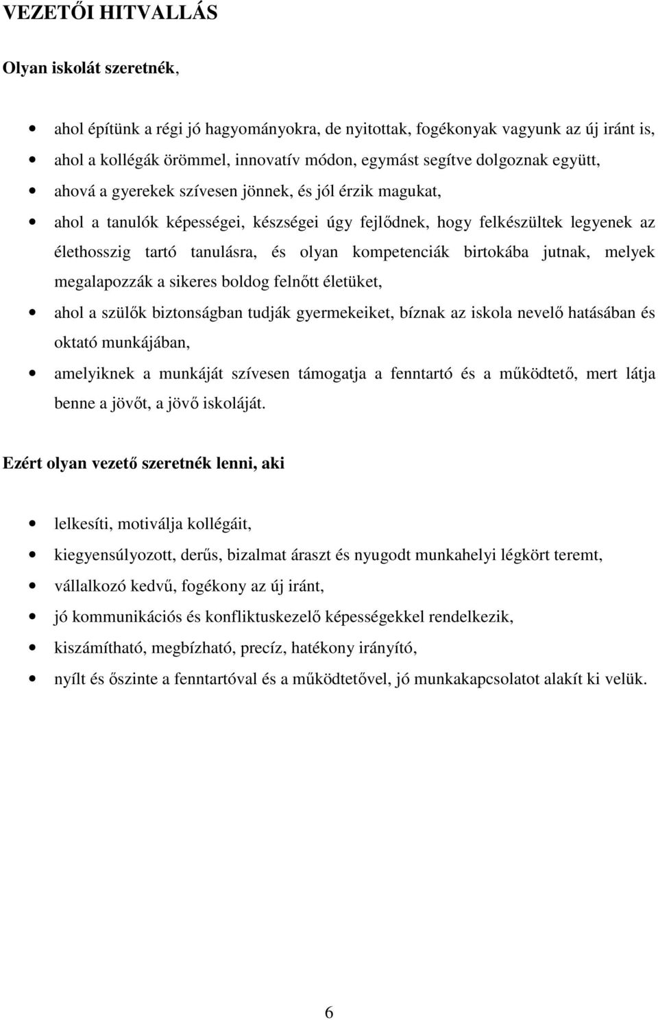 birtokába jutnak, melyek megalapozzák a sikeres boldog felnőtt életüket, ahol a szülők biztonságban tudják gyermekeiket, bíznak az iskola nevelő hatásában és oktató munkájában, amelyiknek a munkáját