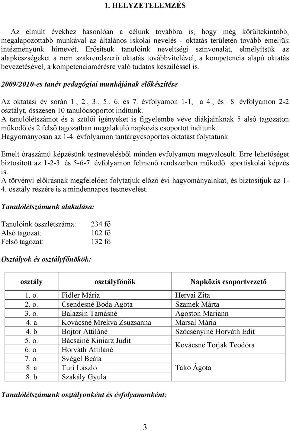 Erősítsük tanulóink neveltségi színvonalát, elmélyítsük az alapkészségeket a nem szakrendszerű oktatás továbbvitelével, a kompetencia alapú oktatás bevezetésével, a kompetenciamérésre való tudatos