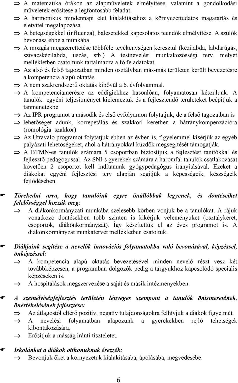 A szülők bevonása ebbe a munkába. A mozgás megszerettetése többféle tevékenységen keresztül (kézilabda, labdarúgás, szivacskézilabda, úszás, stb.