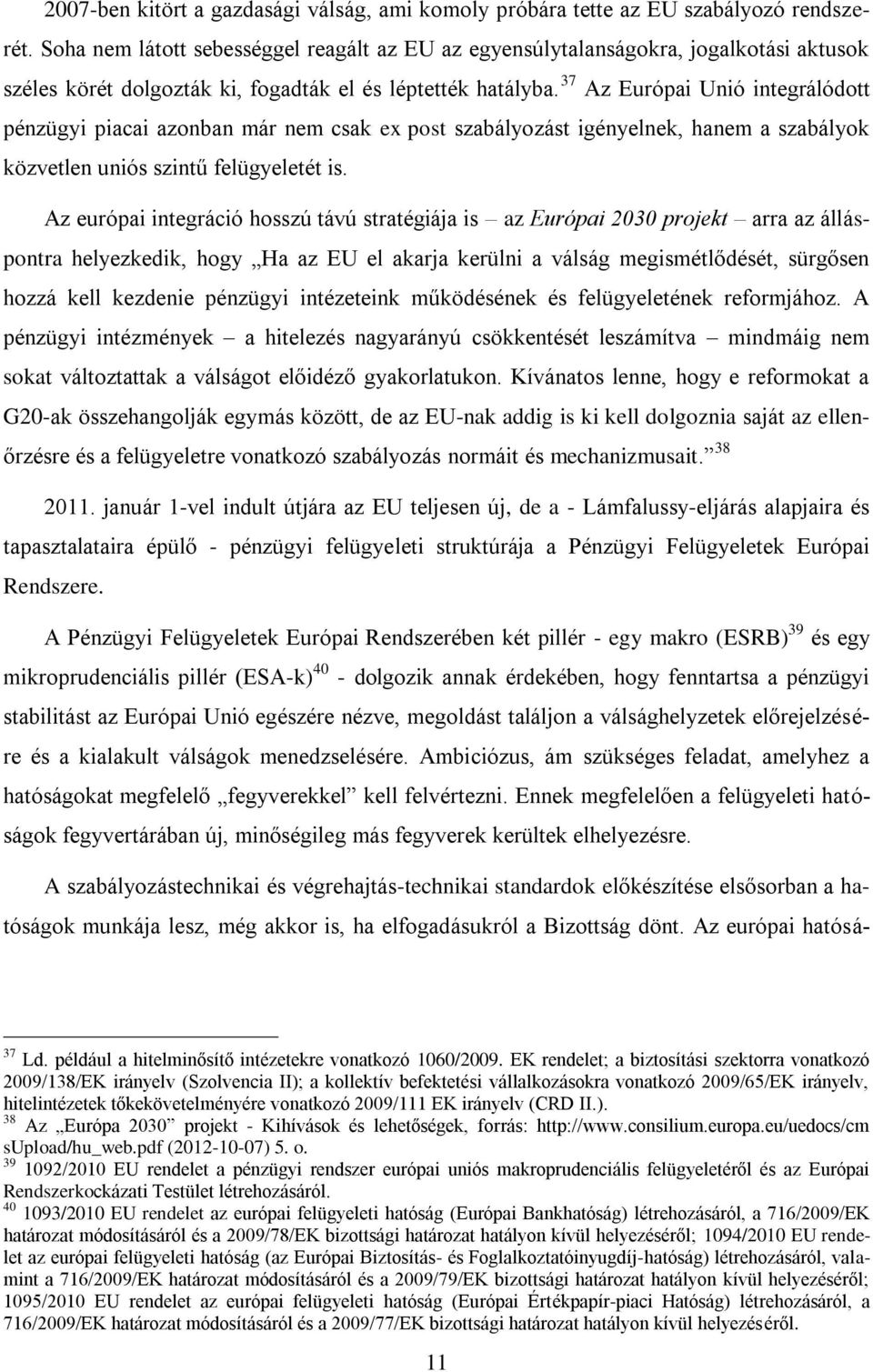 37 Az Európai Unió integrálódott pénzügyi piacai azonban már nem csak ex post szabályozást igényelnek, hanem a szabályok közvetlen uniós szintű felügyeletét is.