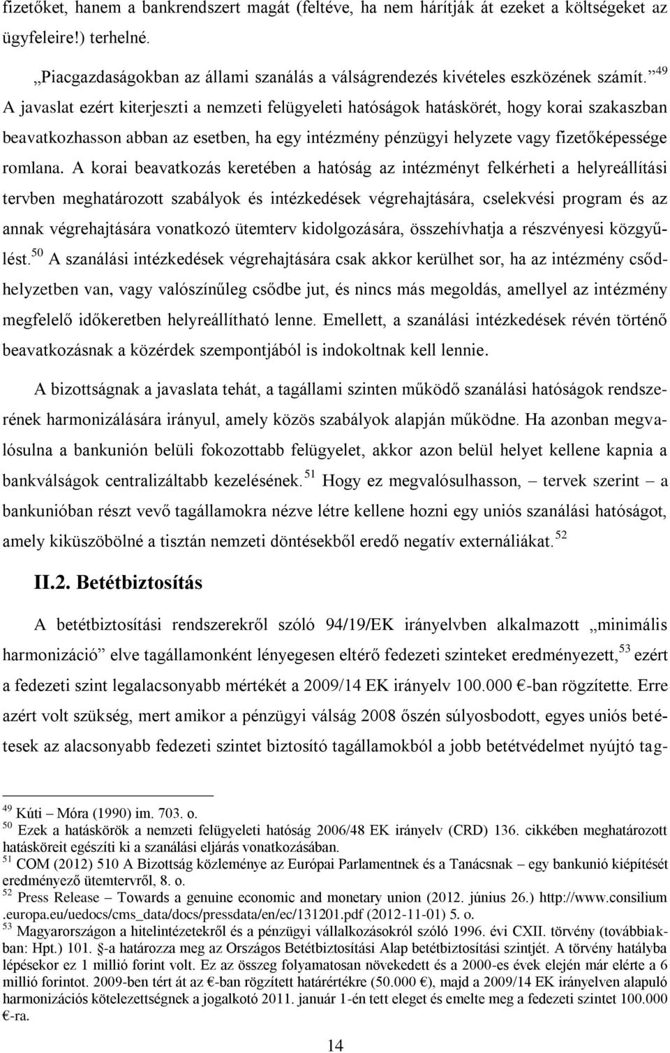 A korai beavatkozás keretében a hatóság az intézményt felkérheti a helyreállítási tervben meghatározott szabályok és intézkedések végrehajtására, cselekvési program és az annak végrehajtására