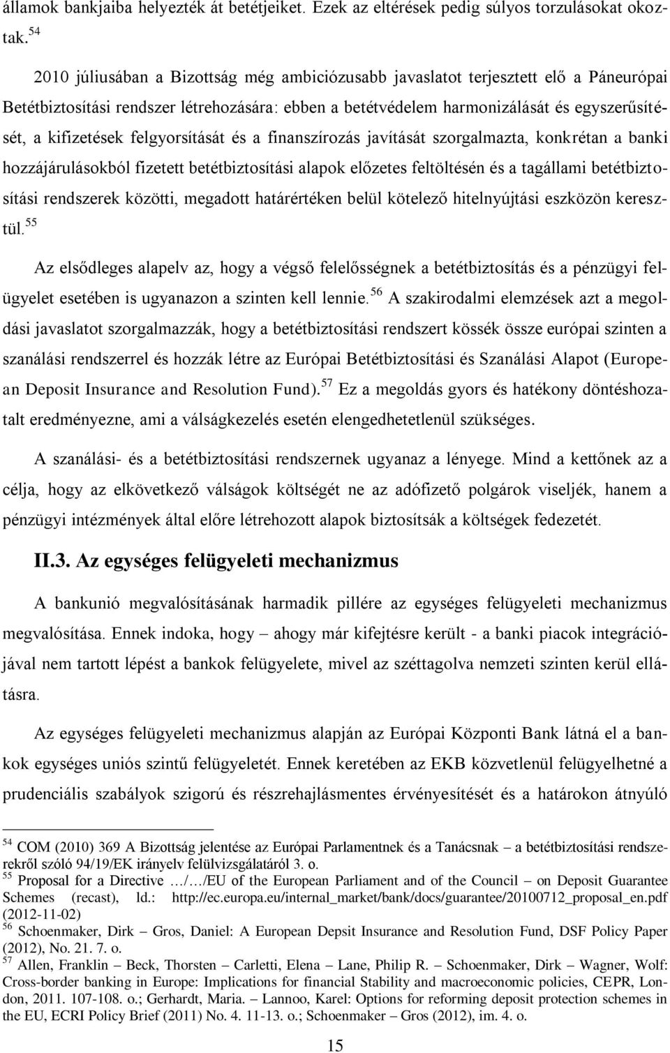 felgyorsítását és a finanszírozás javítását szorgalmazta, konkrétan a banki hozzájárulásokból fizetett betétbiztosítási alapok előzetes feltöltésén és a tagállami betétbiztosítási rendszerek közötti,