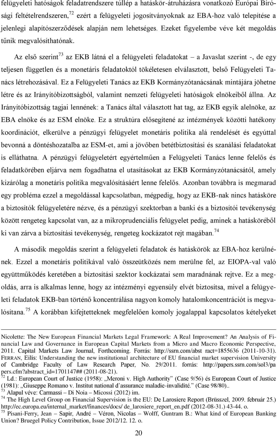 Az első szerint 73 az EKB látná el a felügyeleti feladatokat a Javaslat szerint -, de egy teljesen független és a monetáris feladatoktól tökéletesen elválasztott, belső Felügyeleti Tanács