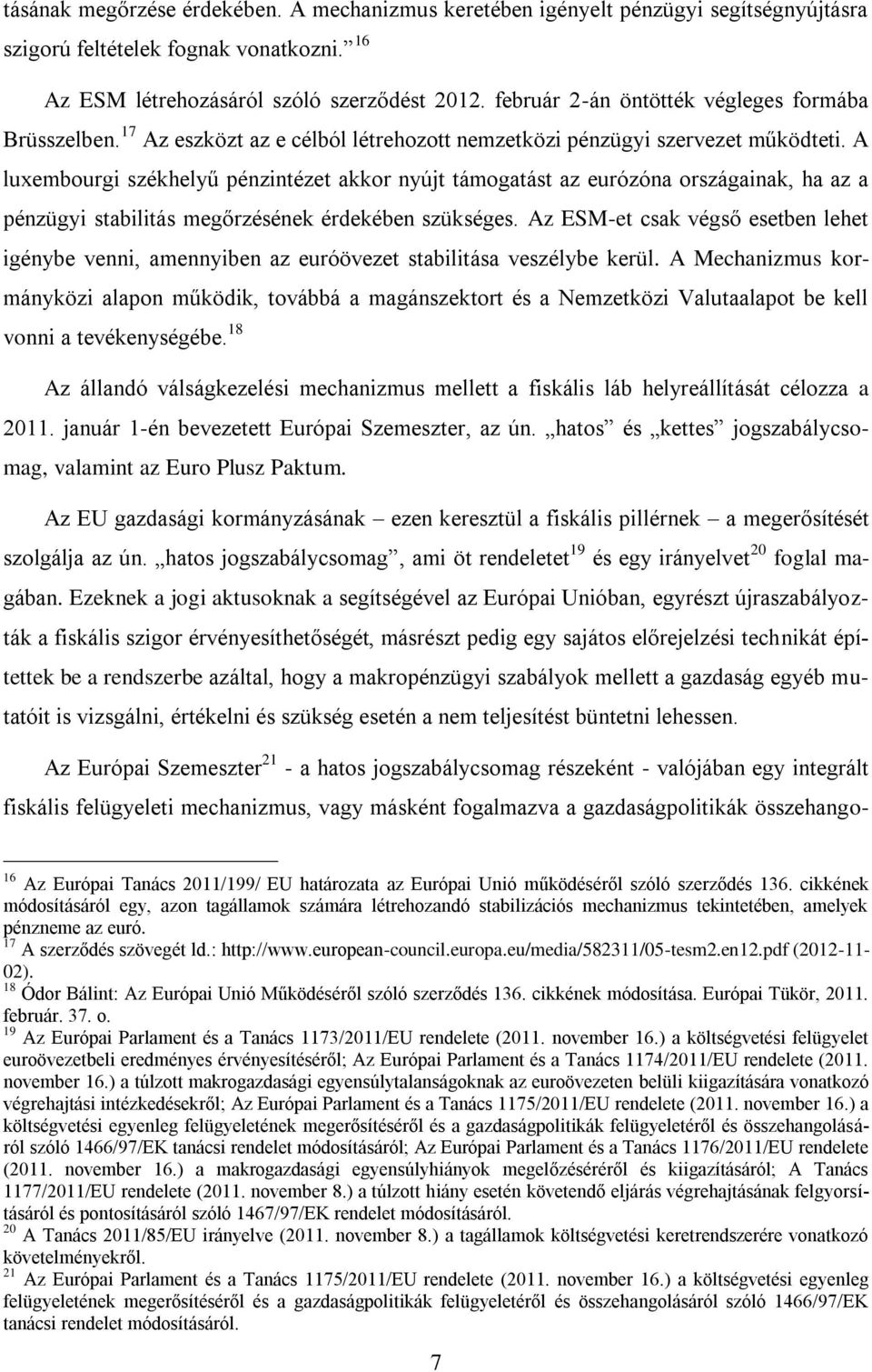 A luxembourgi székhelyű pénzintézet akkor nyújt támogatást az eurózóna országainak, ha az a pénzügyi stabilitás megőrzésének érdekében szükséges.